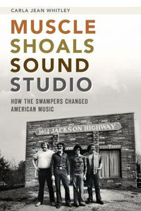The Muscle Shoals Sound Studio : How the Swampers Changed American Music by...
